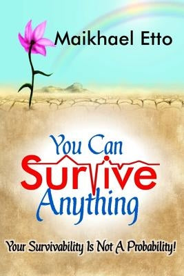 You Can Survive Anything: Your Survivability Is Not a Probability! by Etto, Maikhael