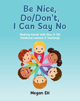 Be Nice, Do/Don't, I Can Say No: Shaking Hands With New & Old Childhood Lessons & Teachings by Eh, Megan