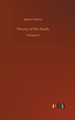 Theory of the Earth: Volume 1 by Hutton, James