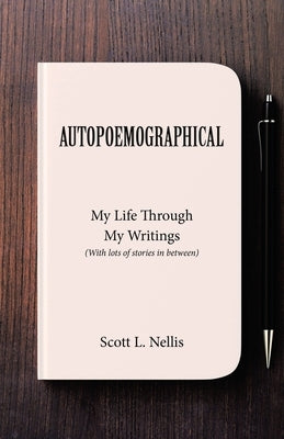 Autopoemographical: My Life Through My Writings (With lots of stories in between) by Nellis, Scott L.