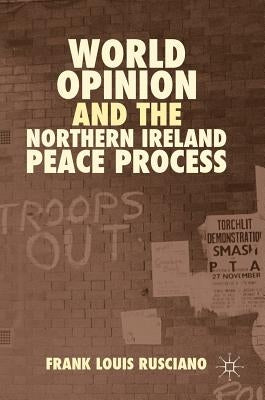 World Opinion and the Northern Ireland Peace Process by Rusciano, Frank Louis