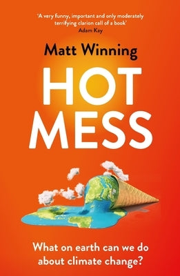 Hot Mess: What on Earth Can We Do about Climate Change? by Winning, Matt