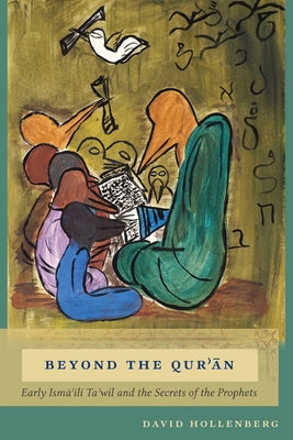 Beyond the Qur'an: Early Isma'ili Ta'wil and the Secrets of the Prophets by Hollenberg, David