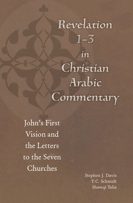 Revelation 1-3 in Christian Arabic Commentary: John's First Vision and the Letters to the Seven Churches by Davis, Stephen J.
