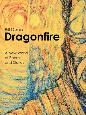 Dragonfire: A New World of Poems and Stories by Dixon, Bill