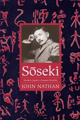 Sōseki: Modern Japan's Greatest Novelist by Nathan, John