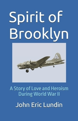 Spirit of Brooklyn: A Story of Love and Heroism During World War II by Lundin, John Eric