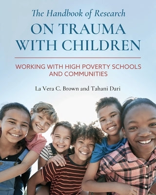 The Handbook of Research on Trauma with Children: Working with High Poverty Schools and Communities by Brown, La Vera