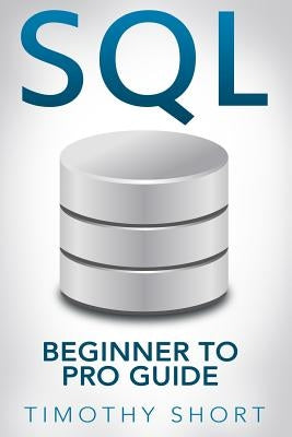 SQL: Beginner to Pro Guide by Short, Timothy
