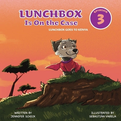 Lunchbox Is On The Case Episode 3: Lunchbox Goes to Kenya by Schick, Jennifer
