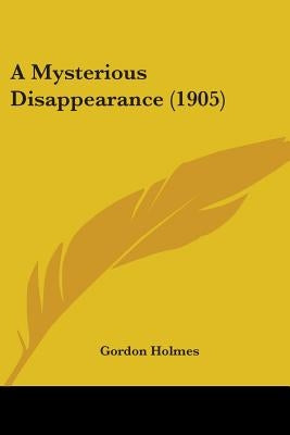 A Mysterious Disappearance (1905) by Holmes, Gordon