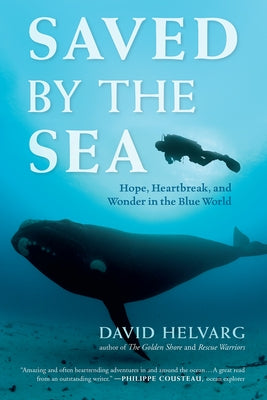 Saved by the Sea: Hope, Heartbreak, and Wonder in the Blue World by Helvarg, David