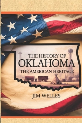 The History of Oklahoma: The American Heritage by Welles, Jim