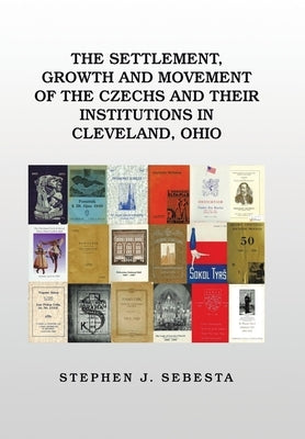 The Settlement, Growth and Movement of the Czechs and Their Institutions in Cleveland, Ohio by Sebesta, Stephen J.