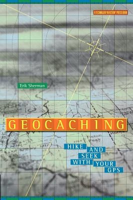 Geocaching: Hike and Seek with Your GPS by Sherman, Erik