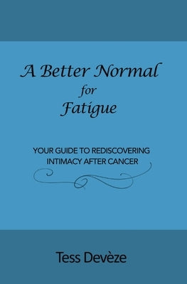 A Better Normal for Fatigue: Your Guide to Rediscovering Intimacy After Cancer by Devèze, Tess