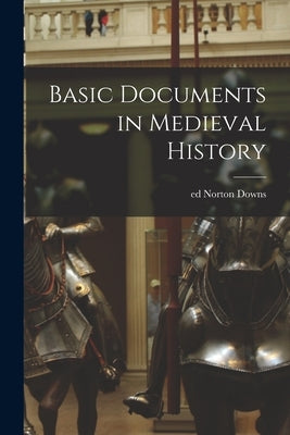 Basic Documents in Medieval History by Downs, Norton Ed