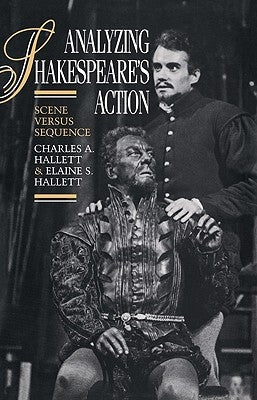 Analyzing Shakespeare's Action: Scene Versus Sequence by Hallett, Charles a.