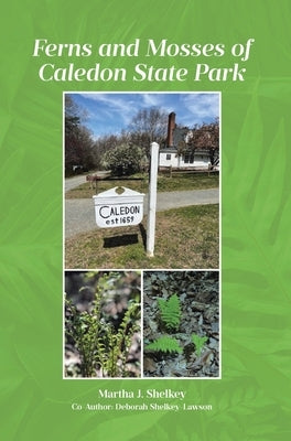 Ferns and Mosses of Caledon State Park by Shelkey, Martha J.