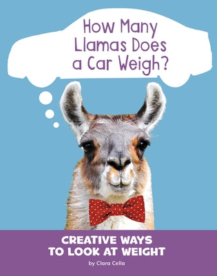 How Many Llamas Does a Car Weigh?: Creative Ways to Look at Weight by Cella, Clara
