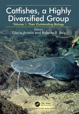Catfishes, a Highly Diversified Group: Volume 1: Their Outstanding Biology by Arratia, Gloria