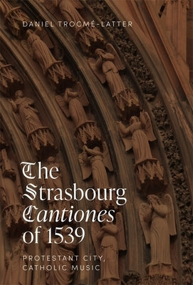 The Strasbourg Cantiones of 1539: Protestant City, Catholic Music by Trocmé-Latter, Daniel