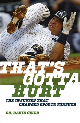 That's Gotta Hurt: The Injuries That Changed Sports Forever by Geier, David
