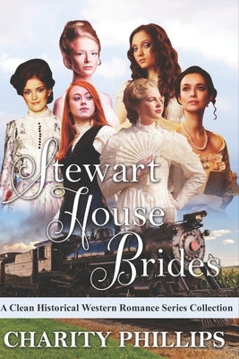 Stewart House Brides: A Clean Historical Western Romance Series Collection by Phillips, Charity