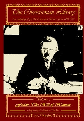 The Chestertonian Library: An Anthology of Chesterton's Works from: 1891-1922, Volume 1, Fiction: The Hill of Humour by Hatchen, Matthew