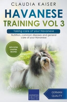 Havanese Training Vol 3 - Taking care of your Havanese: Nutrition, common diseases and general care of your Havanese by Kaiser, Claudia