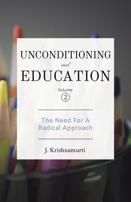 Unconditioning and Education Volume 2: The Need for a Radical Approach by Krishnamurti, J.