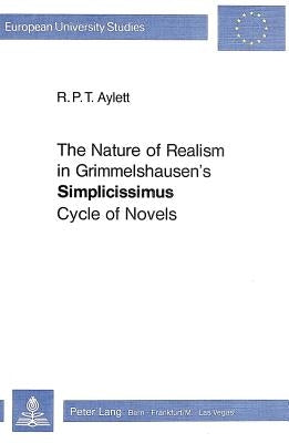 The Nature of Realism in Grimmelshausen's «Simplicissimus» Cycle of Novels by Aylett, R. P. T.