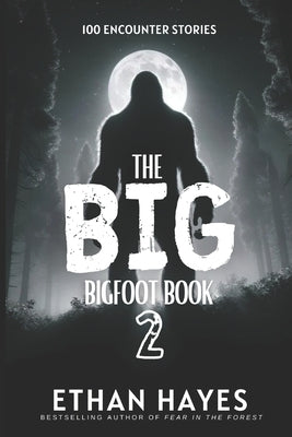 The Big Bigfoot Book: 100 Encounter Stories: Volume 2 by Hayes, Ethan