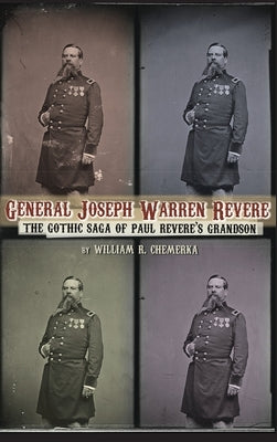 General Joseph Warren Revere (hardback): The Gothic Saga of Paul Revere's Grandson by Chemerka, William R.