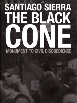 Santiago Sierra: The Black Cone, Monument to Civil Disobedience by Sierra, Santiago