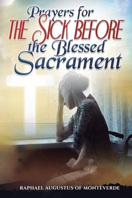 Prayers for the Sick before the Blessed Sacrament by Of Monteverde, Raphael Augustus