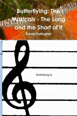 Butterflying: The Musicals - The Long and the Short of it by Gallagher, David