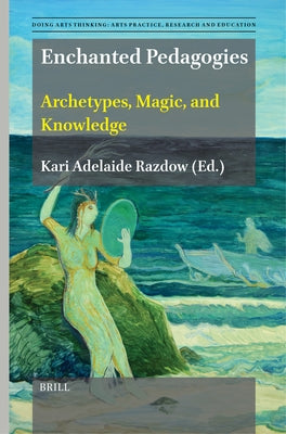 Enchanted Pedagogies: Archetypes, Magic, and Knowledge by Razdow, Kari Adelaide