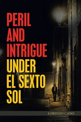 Peril and Intrigue Under El Sexto Sol by Cano, Lorenzo
