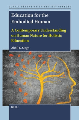 Education for the Embodied Human: A Contemporary Understanding on Human Nature for Holistic Education by Kumar Singh, Akhil