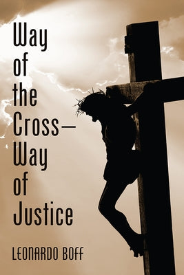 Way of the Cross-Way of Justice by Boff, Leonardo