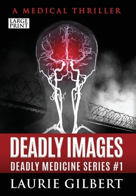 Deadly Images: A Medical Thriller Large Print Edition by Gilbert, Laurie