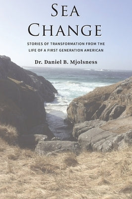 Sea Change: Stories of Transformation from the Life of a First Generation American by Mjolsness, Daniel B.