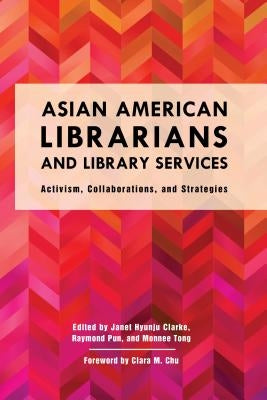 Asian American Librarians and Library Services: Activism, Collaborations, and Strategies by Clarke, Janet Hyunju