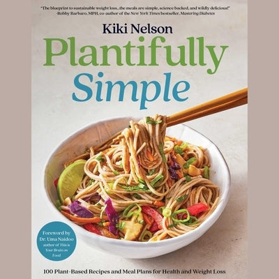 Plantifully Simple: 100 Plant-Based Recipes and Meal Plans for Achieving Your Health and Weight-Loss Goals with Food You Love by Nelson, Kiki