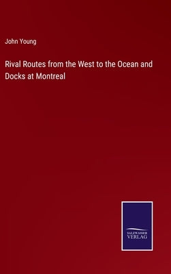 Rival Routes from the West to the Ocean and Docks at Montreal by Young, John