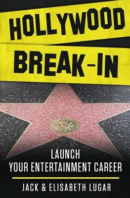 Hollywood Break-In: Launch your entertainment career by Lugar, Elisabeth