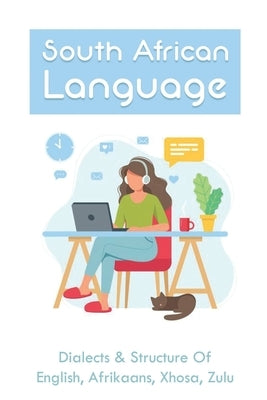 South African Language: Dialects & Structure Of English, Afrikaans, Xhosa, Zulu: African Language Instruction by Lichtman, Ludie
