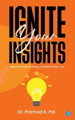 Ignite Your Insights by Pal, Pramod K.