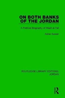 On Both Banks of the Jordan: A Political Biography of Wasfi Al-Tall by Susser, Asher